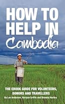 How To Help In Cambodia: An eBook Guide for Volunteers, Donors and Travellers How To Help In Cambodia: An eBook Guide for Volunteers, Donors and Travellers