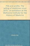 Pills and profits : the selling of medicines since 1870 : an exhibition at the Wellcome Institute for the History of Medicine