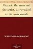 Mozart: the man and the artist, as revealed in his own words
