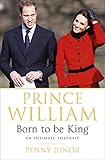 Prince William : born to be king : an intimate portrait