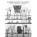 A Wine-Lover's Glasses: The A.C. Hubbard Collection of Antique English Glass by Ward Lloyd