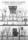 A Wine-Lover's Glasses: The A.C. Hubbard Collection of Antique English Glass