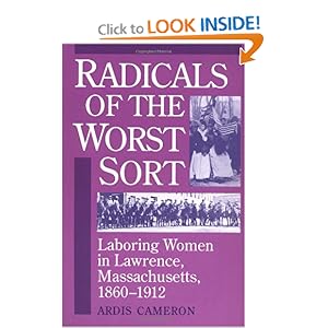 Radicals of the Worst Sort: Laboring Women in Lawrence, Massachusetts, 1860-1912 (Working Class in American History) Ardis Cameron