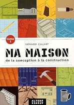 Ma maison de la conception à la construction : Tome 1