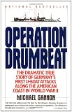 Operation Drumbeat: Germanys U-Boat Attacks Along the American Coast in World War II