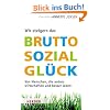 Wir steigern das Bruttosozialgl�ck: Von Menschen, die anders wirtschaften und besser leben
