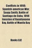 Conflicts in 1898: Spanish-American War, Soapy Smith, Battle of Santiago de Cuba, 1898 Invasion of Guantanamo Bay, Battle of Manila Bay