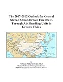 The 2007-2012 Outlook for Central Station Motor-Driven Fan Draw-Through Air Handling Units in Greater China