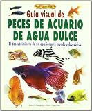 GUÍA VISUAL DE PECES DE ACUARIO DE AGUA DULCE (El Libro De..)