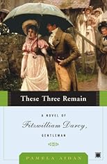 These Three Remain: A Novel of Fitzwilliam Darcy, Gentleman (Fitzwilliam Darcy Gentleman)