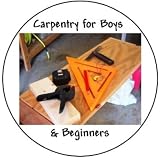Carpentry & Woodworking for Boys and Beginners