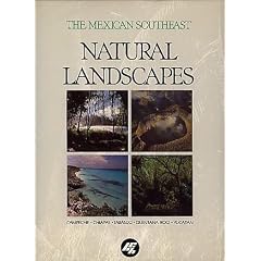 THE MEXICAN SOUTHEAST, VOL. 1: NATURAL LANDSCAPES: CAMPECHE, CHIAPAS, TABASCO, QUINTANA ROO, YUCATAN