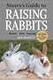 Storey's Guide to Raising Rabbits, 4th Edition: Breeds * Care * Housing