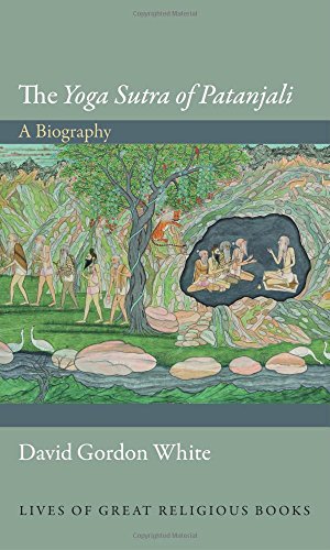 The "Yoga Sutra of Patanjali": A Biography (Lives of Great Religious Books)