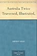Australia Twice Traversed, Illustrated,