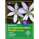 Die Original Bach-Bl�tentherapie f�r Einsteiger: Die Bl�ten - Die Anwendung - Die Wirkungvon "Mechthild Scheffer"