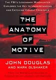 The Anatomy Of Motive: The Fbis Legendary Mindhunter Explores The Key To Understanding And Catching Vi