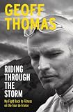 Riding Through The Storm: My Fight Back to Fitness on the Tour de France: My Fight Back to Fitness on the Tour De France