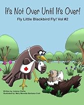It's Not Over Until It's Over! (Fly Little Blackbird Fly) (Volume 2) It's Not Over Until It's Over! (Fly Little Blackbird Fly) (Volume 2)