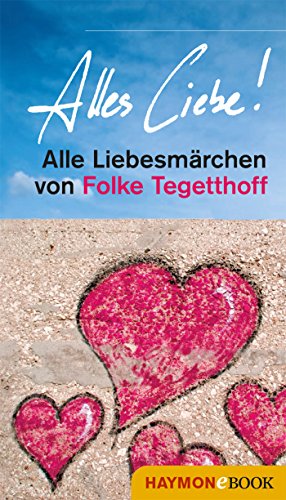 Alles Liebe!: Alle Liebesmärchen von Folke Tegetthoff (HAYMON TASCHENBUCH) (German Edition)