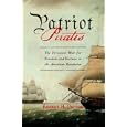 Patriot Pirates: The Privateer War for Freedom and Fortune in the American Revolution