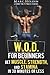 W.O.D. for Beginners: Get Muscle, Strength and Stamina in 30 Minutes or Less