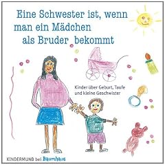 Eine Schwester ist, wenn man ein M�dchen als Bruder bekommt: Kinder �ber Geburt, Taufe und kleine Geschwister. Kindermund bei Baumhaus