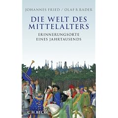 Die Welt des Mittelalters: Erinnerungsorte eines Jahrtausends