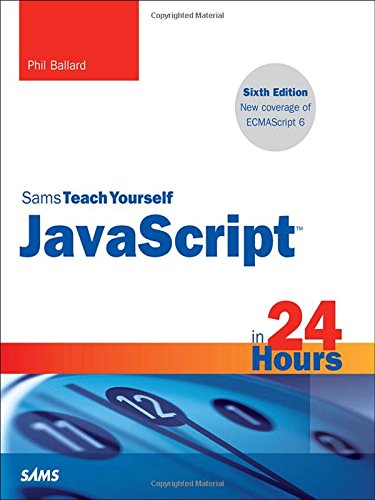 JavaScript in 24 Hours, Sams Teach Yourself (6th Edition), by Phil Ballard