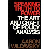 speaking truth to power the art and craft of policy analysis