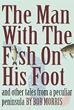 THE MAN WITH THE FISH ON HIS FOOT: And Other Tales from a Peculiar Peninsula