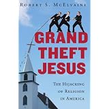 Grand Theft Jesus: The Hijacking of Religion in America