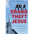 Click here to buy Grand Theft Jesus: The Hijacking of Religion in America by  Robert S. Mcelvaine.
