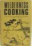 Wilderness cooking;: A unique illustrated cookbook and guide for outdoor enthusiasts,