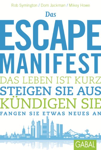 Das Escape-Manifest: Das Leben ist kurz. Steigen Sie aus. Kündigen Sie. Fangen Sie etwas Neues an. (Dein Leben) (German Edition)
