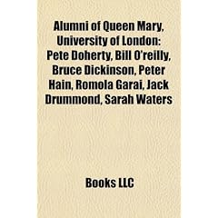 Alumni of Queen Mary, University of London: Pete Doherty, Bill O'Reilly, Bruce Dickinson, Peter Hain, Romola Garai, Jack Drummond, Sarah Waters