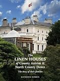 The linen houses of County Antrim and North County Down : the story of their families