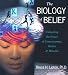 The Biology of Belief: Unleashing the Power of Consciousness, Matter & Miracles [BIOLOGY OF BELIEF           3D]