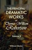 The Principal Dramatic Works of Thomas William Robertson: With Memoir by His Son. Volume 2
