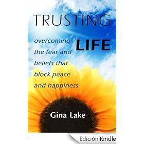 Trusting Life: Overcoming the Fear and Beliefs That Block Peace and Happiness