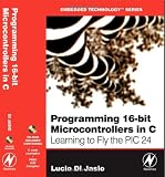 Programming 16-Bit PIC Microcontrollers in C: Learning to Fly the PIC 24