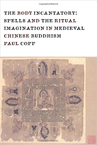 The Body Incantatory: Spells and the Ritual Imagination in Medieval Chinese Buddhism (The Sheng Yen Series in Chinese Buddhist Studies)
