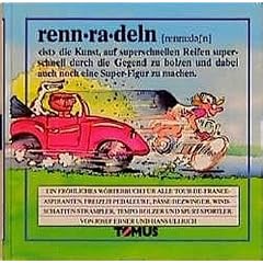 Rennradeln. Ein fr�hliches W�rterbuch: F�r alle Tour-de-France-Aspiranten, Freizeit-Pedaleure, P�sse-Bezwinger, Windschatten-Strampler, Tempo-Bolzer und Spurt-Sportler