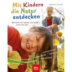 Mit Kindern die Natur entdecken: 88 Ideen f�r Spiel und Spa� rund ums Jahr. Blattmemory � Bienenkneipe -  Schatzsuche -  Ameisenw�chter - Schneckenderby - Beerenballett - Klettenball - Kastanienrallye
