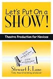 Lets Put on a Show!: Theatre Production for Novices