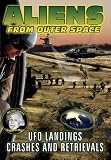 Aliens From Outer Space: UFO Landings, Crashes and Retrievals