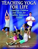 Teaching Yoga for Life: Preparing Children and Teens for Healthy, Balanced Living
