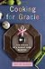 Cooking for Gracie : the making of a parent from scratch