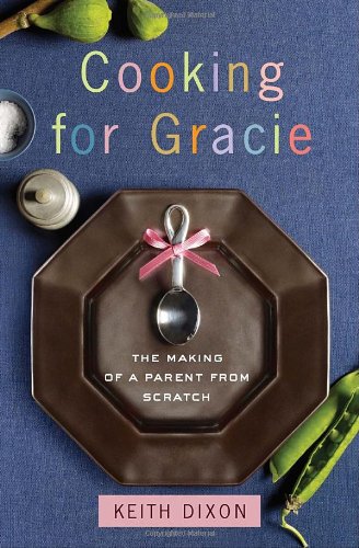 Cooking for Gracie: The Making of a Parent from Scratch