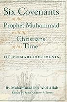 Six Covenants of the Prophet Muhammad with the Christians of His Time: The Primary Documents Six Covenants of the Prophet Muhammad with the Christians of His Time: The Primary Documents